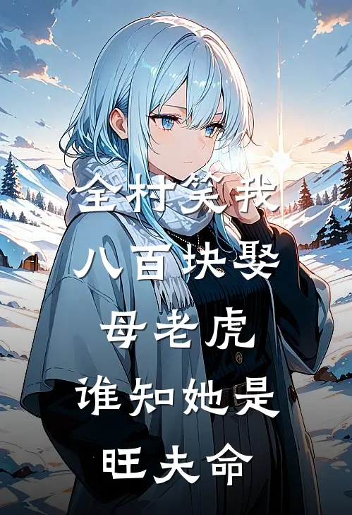 全村笑我八百块娶母老虎，谁知她是旺夫命