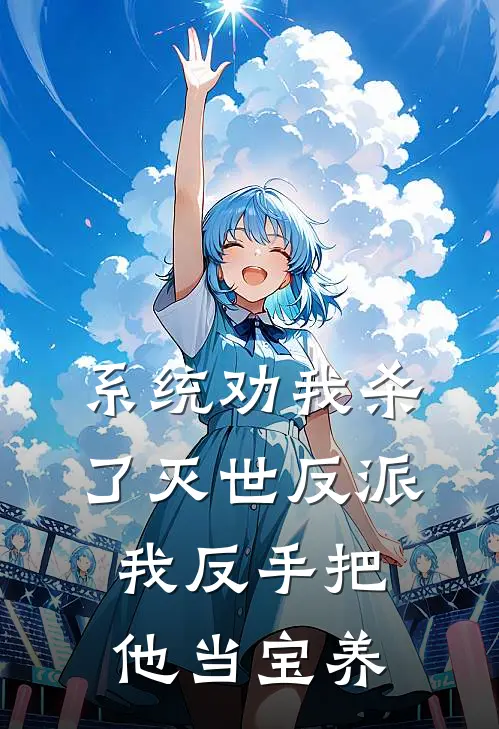 系统劝我杀了灭世反派，我反手把他当宝养
