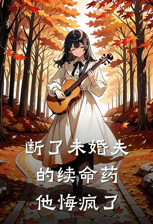 断了未婚夫的续命药，他悔疯了