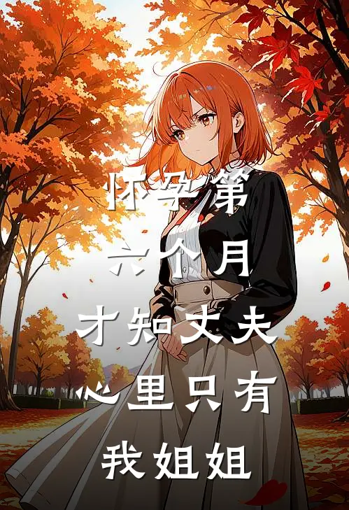 怀孕第六个月，才知丈夫心里只有我姐姐