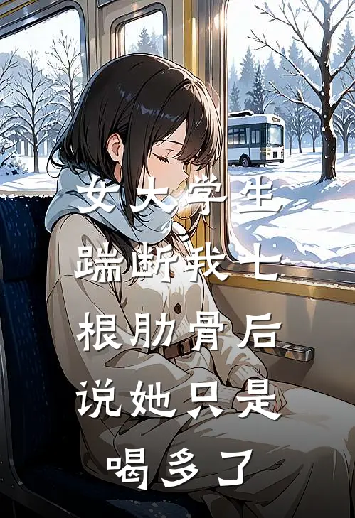 女大学生踹断我七根肋骨后，说她只是喝多了
