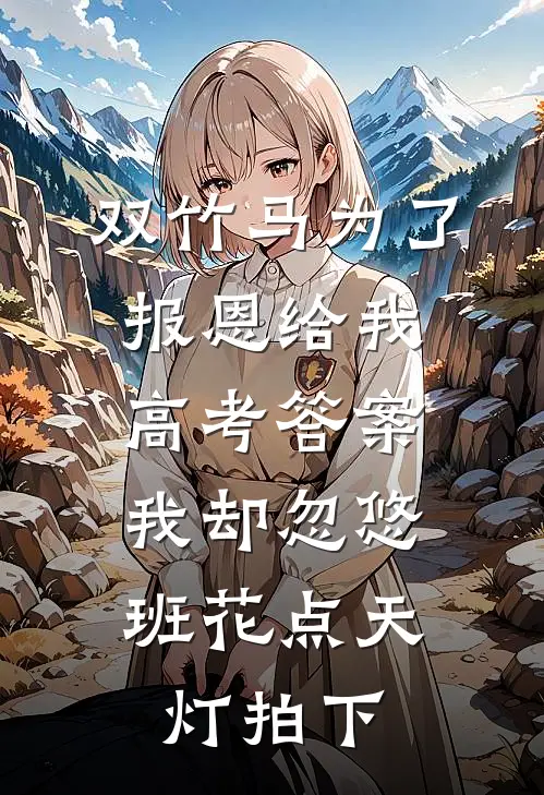 双竹马为了报恩给我高考答案，我却忽悠班花点天灯拍下
