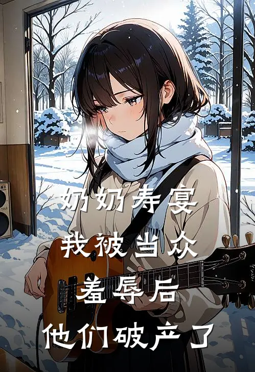奶奶寿宴，我被当众羞辱后，他们破产了