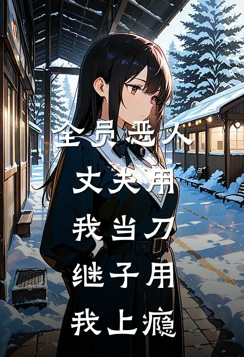全员恶人：丈夫用我当刀，继子用我上瘾