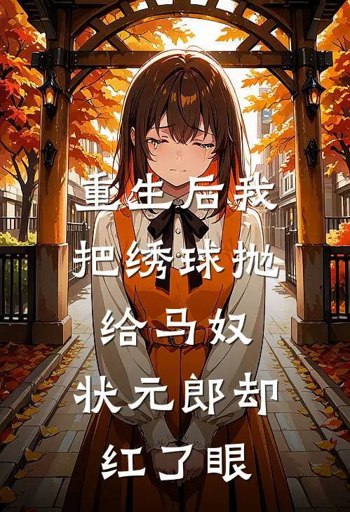 重生后我把绣球抛给马奴，状元郎却红了眼