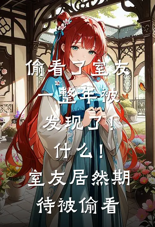 偷看了室友一整年被发现了！什么！室友居然期待被偷看