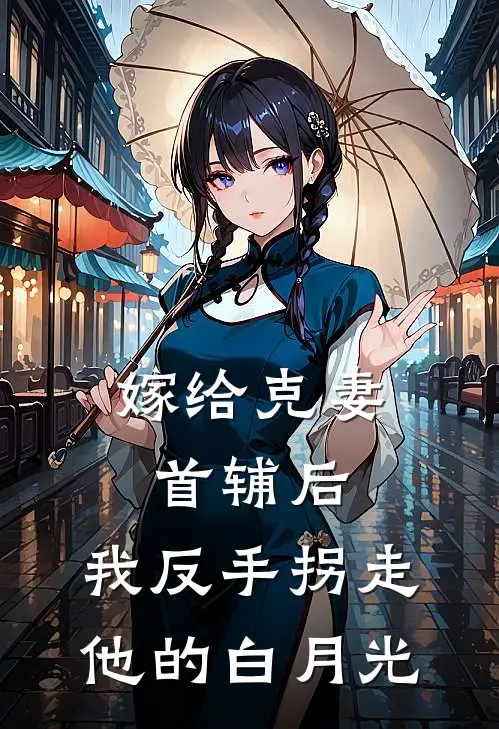 嫁给克妻首辅后，我反手拐走他的白月光
