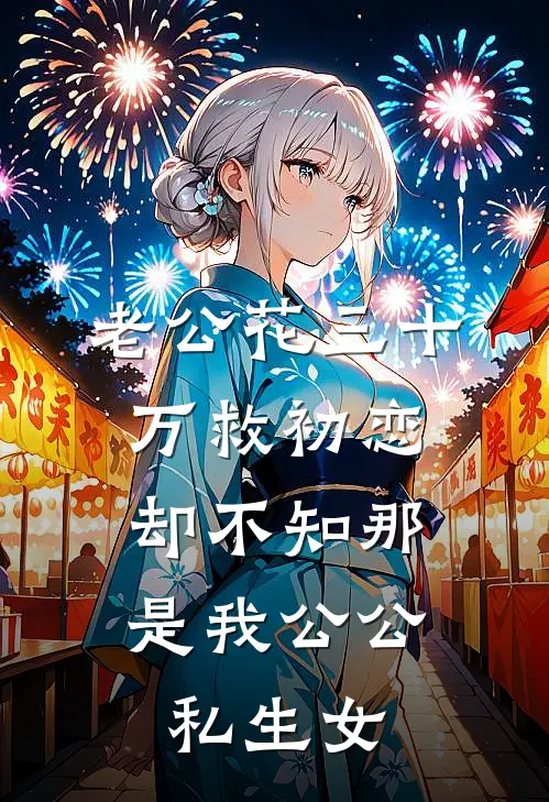 老公花三十万救初恋，却不知那是我公公私生女