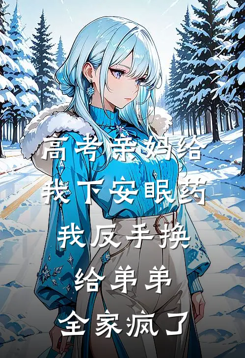 高考亲妈给我下安眠药，我反手换给弟弟，全家疯了