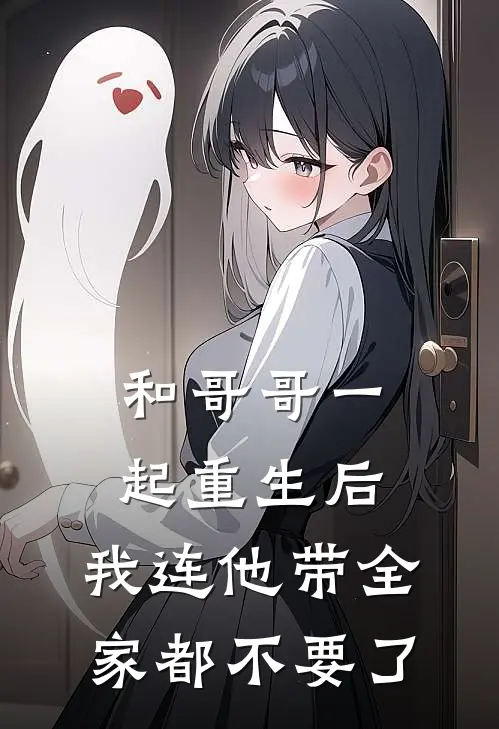 和哥哥一起重生后，我连他带全家都不要了