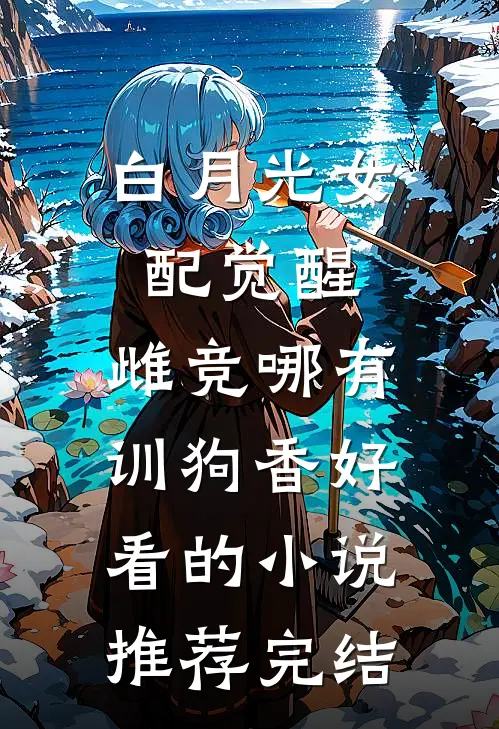 白月光女配觉醒：雌竞哪有训狗香好看的小说推荐完结