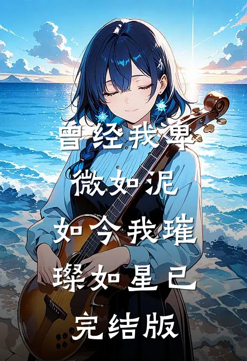 曾经我卑微如泥，如今我璀璨如星已完结版