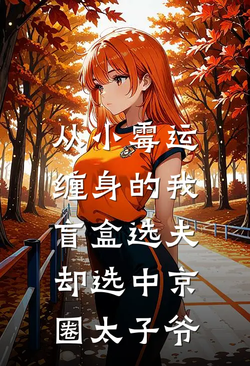 从小霉运缠身的我，盲盒选夫却选中京圈太子爷