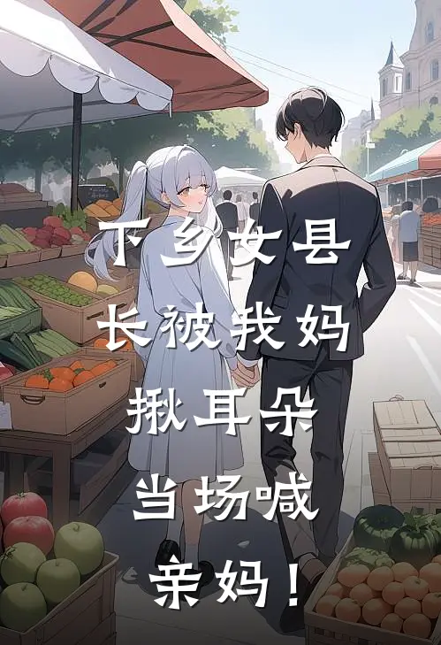 下乡女县长被我妈揪耳朵，当场喊亲妈！