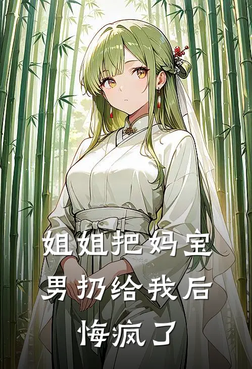 姐姐把妈宝男扔给我后，悔疯了