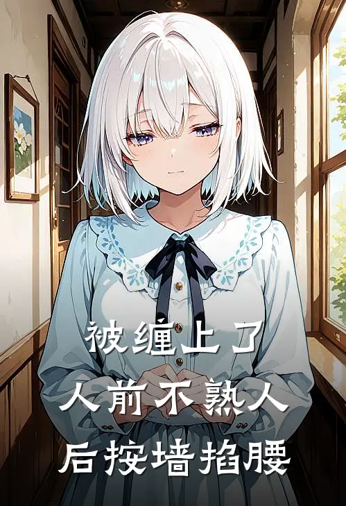 被缠上了，人前不熟人后按墙掐腰