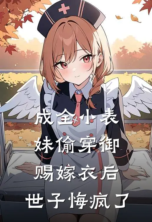 成全小表妹偷穿御赐嫁衣后，世子悔疯了