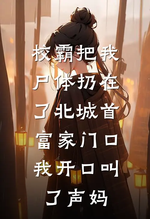 校霸把我尸体扔在了北城首富家门口，我开口叫了声妈