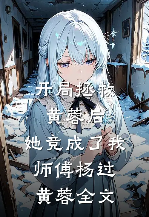 开局拯救黄蓉后，她竟成了我师傅杨过黄蓉全文