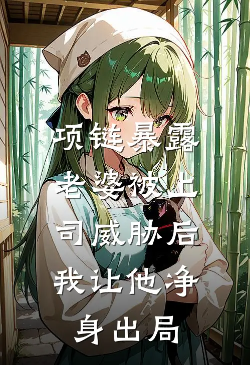 项链暴露老婆被上司威胁后，我让他净身出局