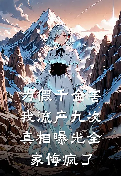 为假千金害我流产九次，真相曝光全家悔疯了