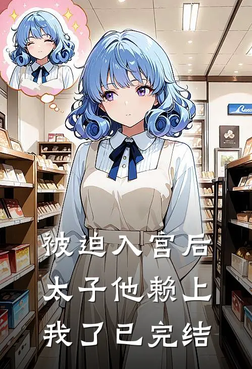 被迫入宫后，太子他赖上我了已完结