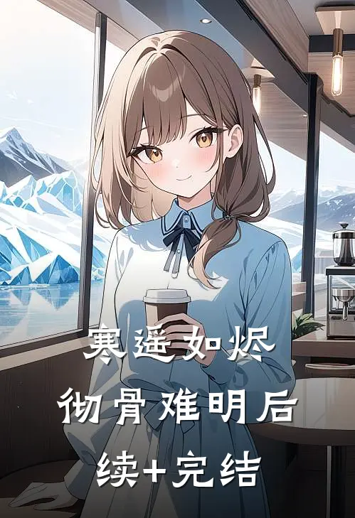 寒遥如烬，彻骨难明后续+完结