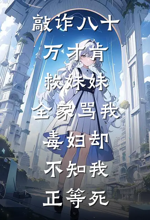 敲诈八十万才肯救妹妹，全家骂我毒妇却不知我正等死