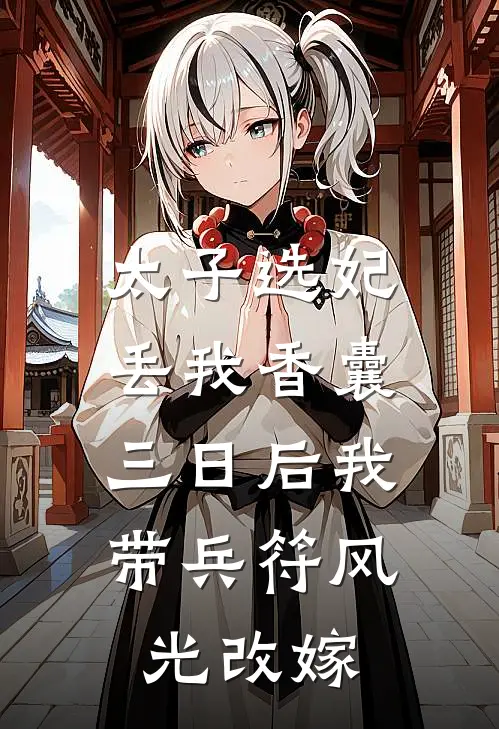 太子选妃丢我香囊，三日后我带兵符风光改嫁