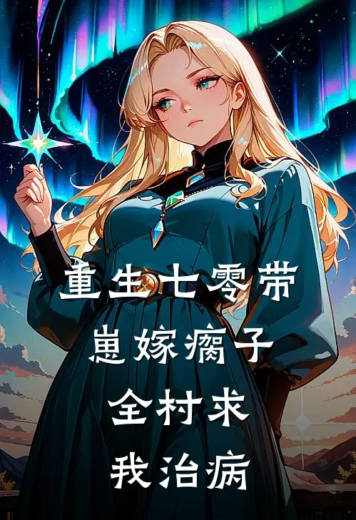 重生七零带崽嫁瘸子，全村求我治病