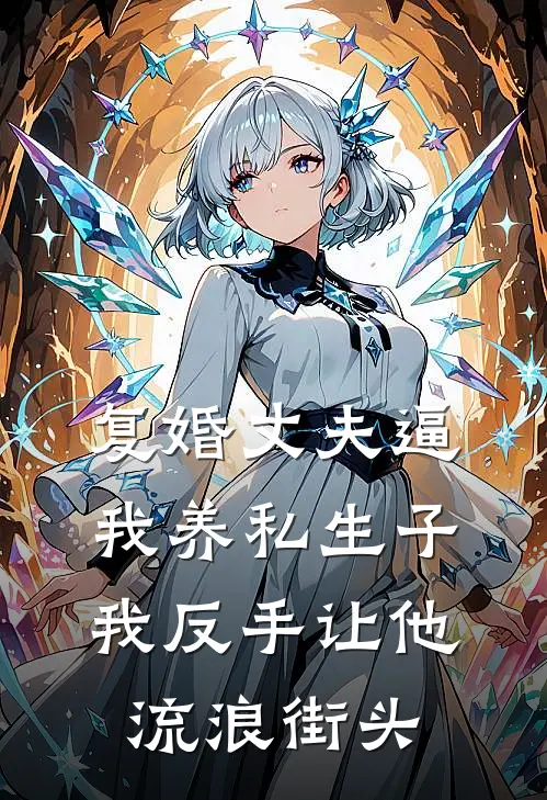 复婚丈夫逼我养私生子，我反手让他流浪街头