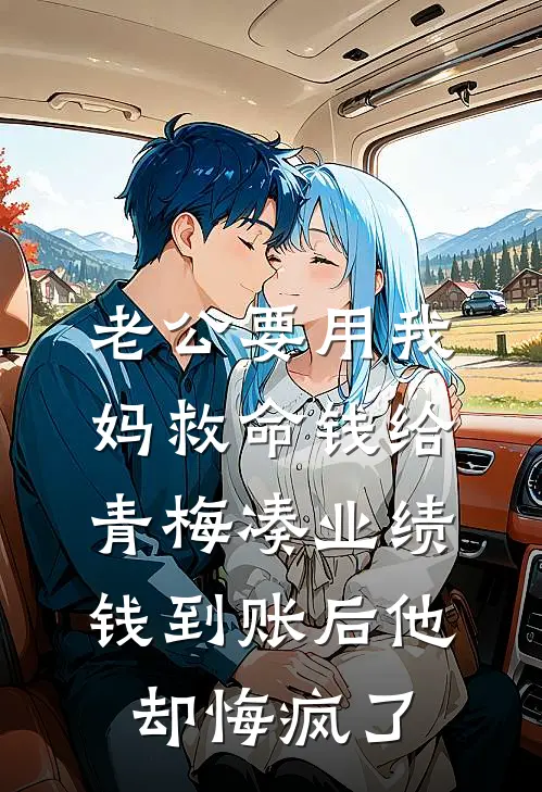 老公要用我妈救命钱给青梅凑业绩，钱到账后他却悔疯了
