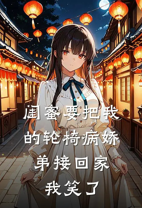 闺蜜要把我的轮椅病娇弟接回家，我笑了