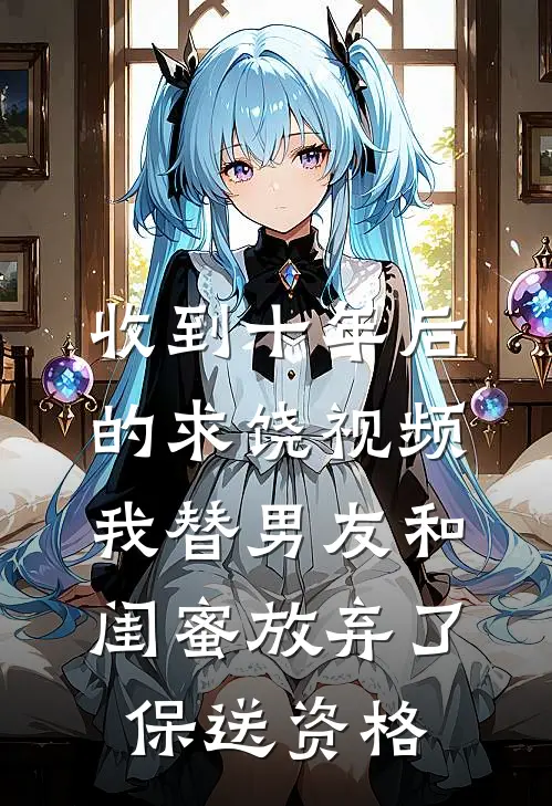 收到十年后的求饶视频，我替男友和闺蜜放弃了保送资格