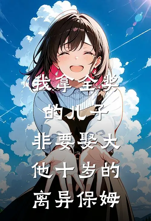 我拿全奖的儿子，非要娶大他十岁的离异保姆
