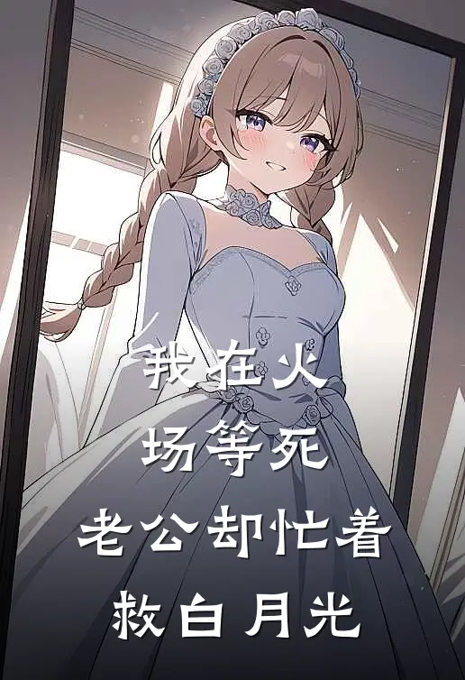 我在火场等死，老公却忙着救白月光