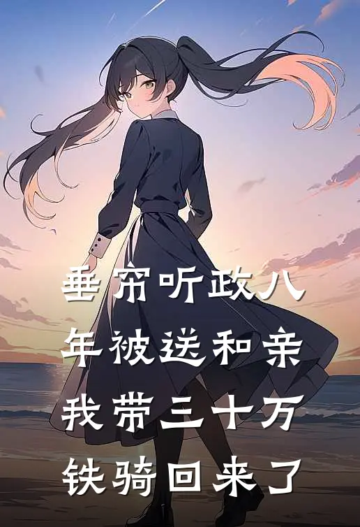 垂帘听政八年被送和亲，我带三十万铁骑回来了
